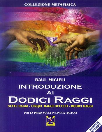 Introduzione ai dodici raggi. Sette raggi-Cinque raggi occulti-Dodici raggi - Raúl Micieli - Libro Editrice Italica (Milano) 2018, Collezione Metafisica | Libraccio.it