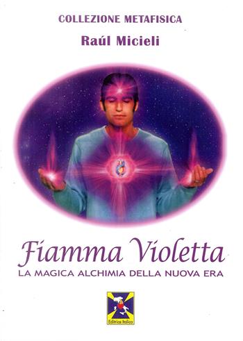 Fiamma violetta. La magica alchimia della Nuova Era - Raúl Micieli - Libro Editrice Italica (Milano) 2018, Collezione Metafisica | Libraccio.it