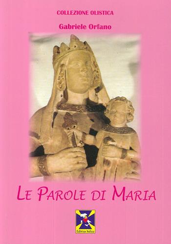 Le parole di Maria - Gabriele Orfano - Libro Editrice Italica (Milano) 2019 | Libraccio.it