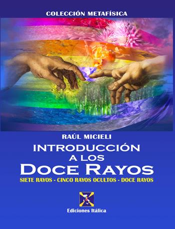 Introducción a los Doce Rayos - Raúl Micieli - Libro Editrice Italica (Milano) 2019, Collezione Metafisica | Libraccio.it