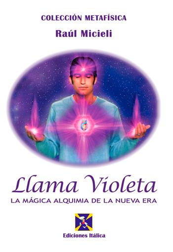 Llama violeta. La mágica alquimia de la nueva era - Raúl Micieli - Libro Editrice Italica (Milano) 2019, Collezione Metafisica | Libraccio.it