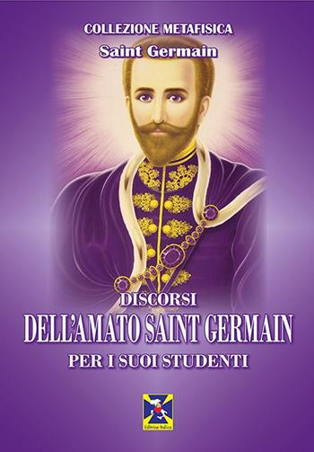 Discorsi dell'Amato Saint Germain per i suoi studenti - (conte di) Saint-Germain - Libro Editrice Italica (Milano) 2022, Collezione Metafisica | Libraccio.it