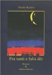 Fra santi e falsi dei - Manlio Ranieri - Libro Ass. Akkuaria 2010, Europa la strada della scrittura | Libraccio.it