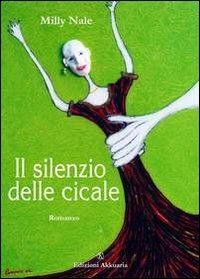 Il silenzio delle cicale - Milly Nale - Libro Ass. Akkuaria 2012, Europa la strada della scrittura | Libraccio.it