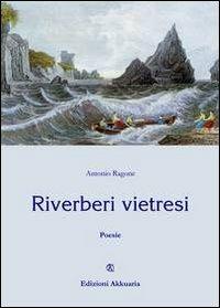 Riverberi vietresi - Antonio Ragone - Libro Ass. Akkuaria 2012, Lo specchio di Akkuaria | Libraccio.it
