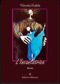 L' incantatrice - Vittoria Fedele - Libro Ass. Akkuaria 2012, Lo specchio di Akkuaria | Libraccio.it