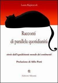 Racconti di parallela quotidianità. Storie dell'equidistante mondo dei sentimenti - Laura Rapicavoli - Libro Ass. Akkuaria 2013, Europa la strada della scrittura | Libraccio.it