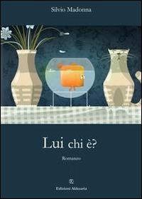 Lui chi è? - Silvio Madonna - Libro Ass. Akkuaria 2013, Europa la strada della scrittura | Libraccio.it