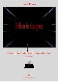 Fallen in the past. Sulle tracce di Jack lo squartatore - Luca Pirola - Libro Ass. Akkuaria 2013, Europa la strada della scrittura | Libraccio.it