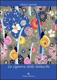 La signora delle lumache - Elena Caserini - Libro Ass. Akkuaria 2014, Europa la strada della scrittura | Libraccio.it