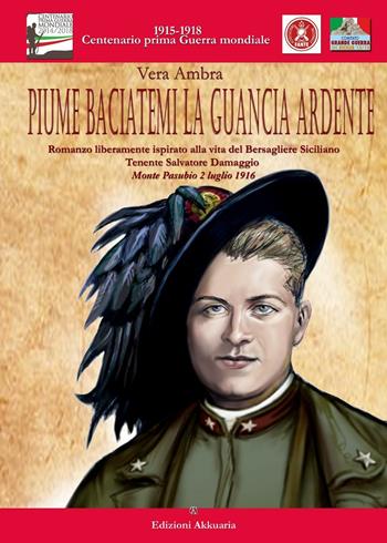 Piume baciatemi la guancia ardente - Vera Ambra - Libro Ass. Akkuaria 2016, 1915-1945.La storia vista con altri occhi | Libraccio.it