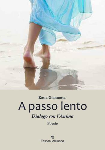 A passo lento. Dialogo con l'anima - Katia Giannotta - Libro Ass. Akkuaria 2016, Lo specchio di Akkuaria | Libraccio.it