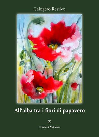 All'alba tra i fiori di papavero - Calogero Restivo - Libro Ass. Akkuaria 2016, Lo specchio di Akkuaria | Libraccio.it