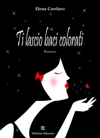 Ti lascio baci colorati - Elena Cordaro - Libro Ass. Akkuaria 2017, Europa la strada della scrittura | Libraccio.it