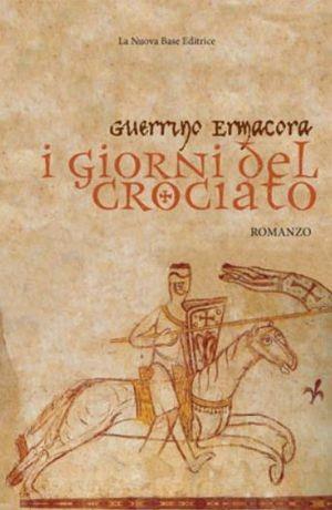 I giorni del crociato - Guerrino Ermacora - Libro La Nuova Base 2011 | Libraccio.it
