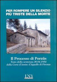 Per rompere un silenzio più triste della morte. Il processo di Porzus. Testo della sentenza 30.04.1954 della Corte d'Assise e d'Appelli di Firenze  - Libro La Nuova Base 2012 | Libraccio.it