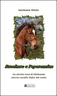Zucchero e peperoncino. La storia vera di Shahzada piccolo cavallo figlio del vento - Barbara Miele - Libro Miele 2008, Percorsi d'autore | Libraccio.it