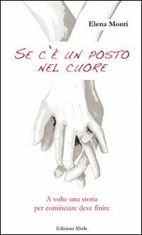 Se c'è un posto nel cuore. A volte una storia per cominciare deve finire - Elena Monti - Libro Miele 2012, Da donna a donna | Libraccio.it
