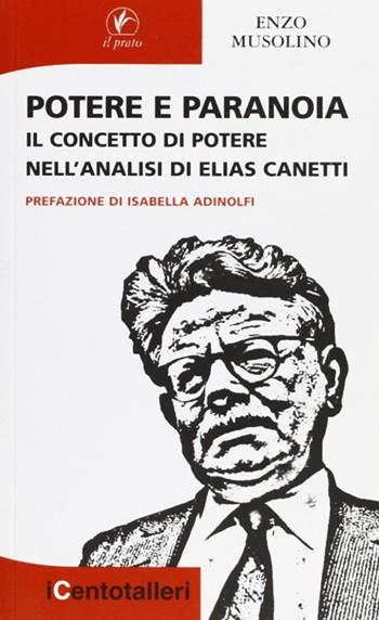 Potere e paranoia. Il concetto di potere nell'analisi di Elias Canetti - Enzo Musolino - Libro Il Prato 2008, I centotalleri | Libraccio.it