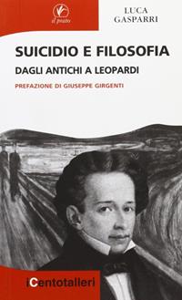 Suicidio e filosofia. Dagli antichi a Leopardi - Luca Gasparri - Libro Il Prato 2008, I centotalleri | Libraccio.it
