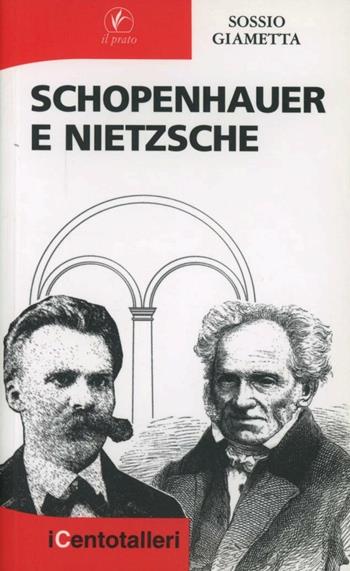 Schopenhauer e Nietzsche - Sossio Giametta - Libro Il Prato 2008, I centotalleri | Libraccio.it