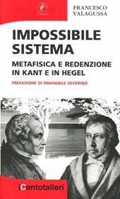 Impossibile sistema. Metafisica e redenzione in Kant e in Hegel