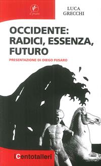 Occidente. Radici, essenza, futuro - Luca Grecchi - Libro Il Prato 2009, I centotalleri | Libraccio.it