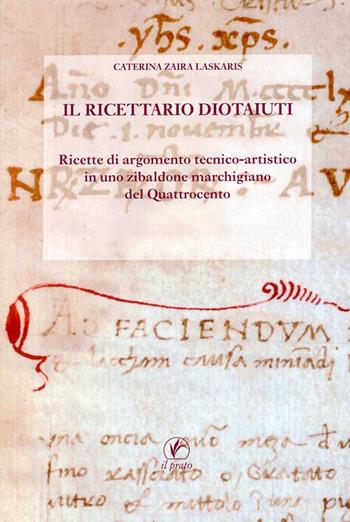 Il Ricettario Diotaiuti. Ricette di argomento tecnico-artistico in uno zibaldone marchigiano del Quattrocento - Caterina Zaira Laskaris - Libro Il Prato 2008, Il laboratorio dell'arte | Libraccio.it