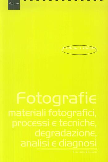 Fotografie. Materiali fotografici, processi e tecniche, degradazione, analisi e diagnosi - Luciano Residori - Libro Il Prato 2009, I talenti | Libraccio.it