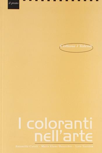 I coloranti nell'arte - Antonella Casoli, M. Elena Darecchio, Lara Sarritzu - Libro Il Prato 2009, I talenti | Libraccio.it