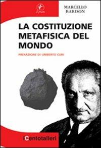 La costituzione metafisica del mondo - Marcello Barison - Libro Il Prato 2010, I centotalleri | Libraccio.it
