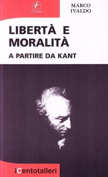 Libertà e moralità a partire da Kant - Marco Ivaldo - Libro Il Prato 2009, I centotalleri | Libraccio.it
