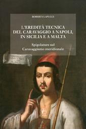L'eredità tecnica del Caravaggio a Napoli, in Sicilia, a Malta. Spigolature sul caravaggismo meridionale. Ediz. illustrata