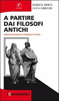 A partire dai filosofi antichi - Enrico Berti, Luca Grecchi - Libro Il Prato 2010, I centotalleri | Libraccio.it