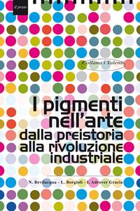 I pigmenti nell'arte dalla preistoria alla rivoluzione industriale - Natalia Bevilacqua, Leonardo Borgioli, Imma Adrover Gracia - Libro Il Prato 2010, I talenti | Libraccio.it