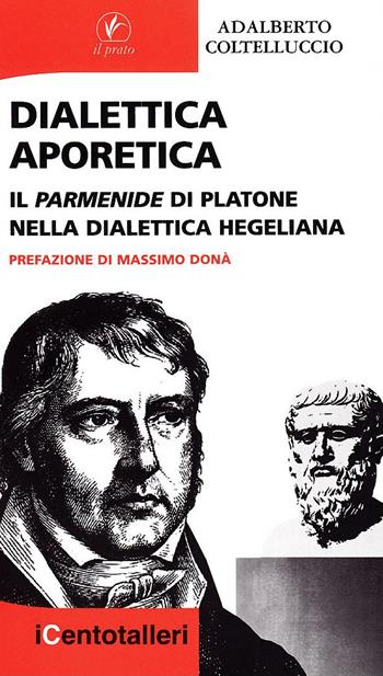 Dialettica aporetica. Il Parmenide di Platone nella dialettica hegeliana - Adalberto Coltelluccio - Libro Il Prato 2010, I centotalleri | Libraccio.it