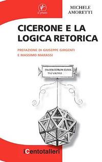 Cicerone e la logica retorica - Michele Amoretti - Libro Il Prato 2011, I centotalleri | Libraccio.it