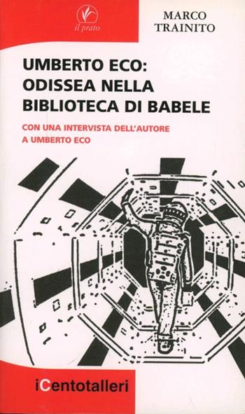 Umberto Eco. Odissea nella biblioteca di Babele. Con una intervista dell'autore a Umberto Eco - Marco Trainito - Libro Il Prato 2011, I centotalleri | Libraccio.it