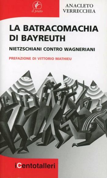 La batracomachia di Bayreuth. Nietzschiani contro wagneriani - Anacleto Verrecchia - Libro Il Prato 2012, I centotalleri | Libraccio.it