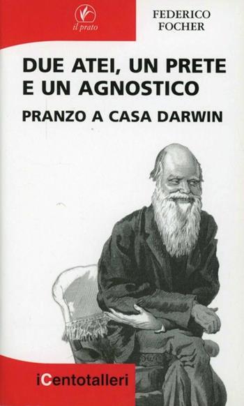 Due atei, un prete e un agnostico. Pranzo a casa Darwin - Federico Focher - Libro Il Prato 2012, I centotalleri | Libraccio.it