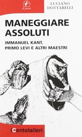 Maneggiare assoluti. Immanuel Kant, Primo Levi e altri maestri