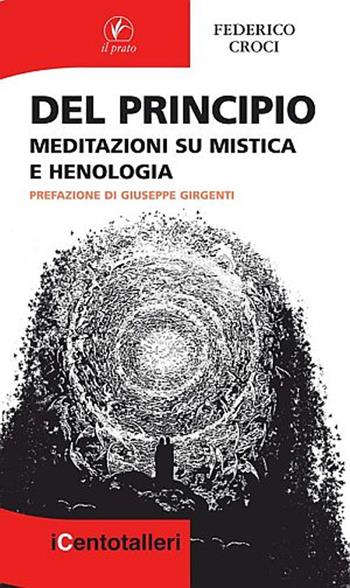 Del principio. Meditazioni su mistica e henologia - Federico Croci - Libro Il Prato 2012, I centotalleri | Libraccio.it