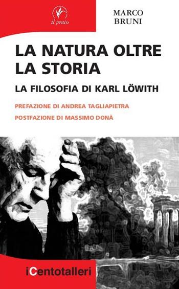 La natura oltre la storia. La filosofia di Karl Löwith - Marco Bruni - Libro Il Prato 2012, I centotalleri | Libraccio.it