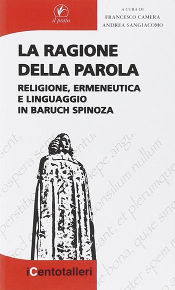 La ragione della parola. Religione, ermeneutica e linguaggio in Baruch Spinoza  - Libro Il Prato 2013, I centotalleri | Libraccio.it