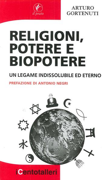 Religioni, potere e biopotere. Un legame indissolubile ed eterno - Arturo Gortenuti - Libro Il Prato 2013, I centotalleri | Libraccio.it