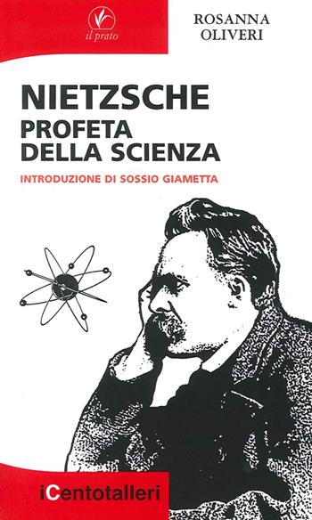 Nietsche profeta della scienza - Rosanna Oliveri - Libro Il Prato 2014, I centotalleri | Libraccio.it