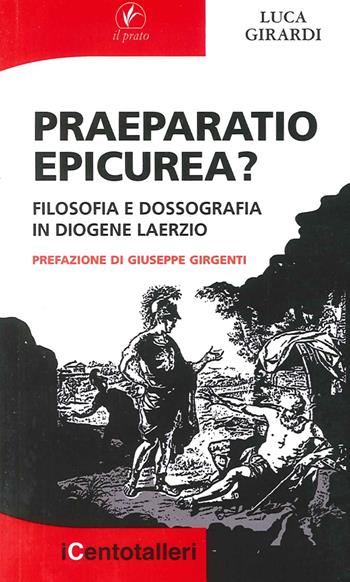 Praeparatio epicurea? Filosofia e dossografia in Diogene Laerzio - Luca Girardi - Libro Il Prato 2014, I centotalleri | Libraccio.it