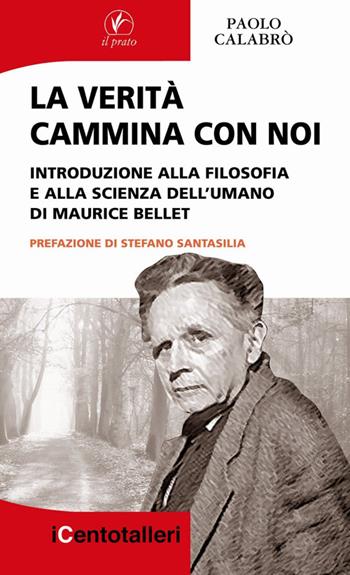 La verità cammina con noi. Introduzione alla filosofia e alla scienza dell'umano di Maurice Bellet - Paolo Calabrò - Libro Il Prato 2014, I centotalleri | Libraccio.it