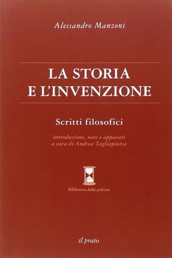 La storia e l'invenzione. Scritti filosofici - Alessandro Manzoni - Libro Il Prato 2014, Biblioteca della polvere | Libraccio.it