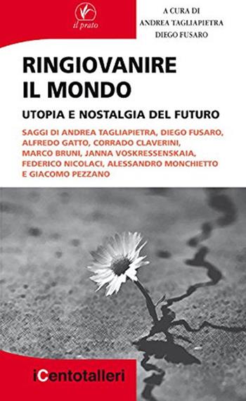 Ringiovanire il mondo. Utopia e nostalgia del futuro  - Libro Il Prato 2015, I centotalleri | Libraccio.it